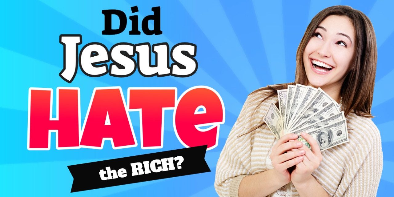 Did Jesus Hate the Rich? Did Jesus Hate the Rich?