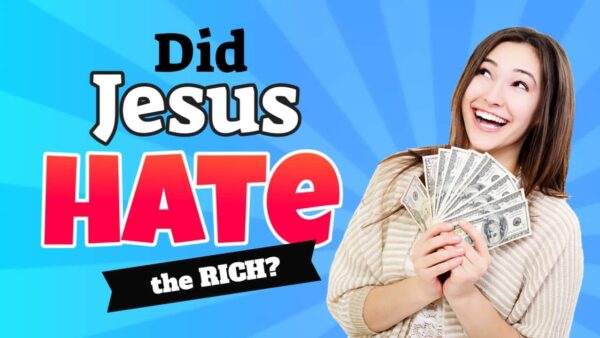 Did Jesus Hate the Rich?